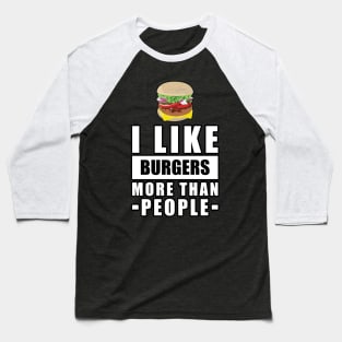 I Like Burgers More Than People - Funny Quote Baseball T-Shirt